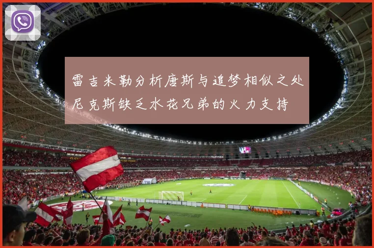 雷吉米勒分析唐斯与追梦相似之处尼克斯缺乏水花兄弟的火力支持